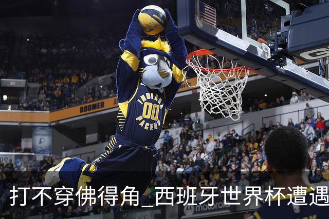 打不穿佛得角 西班牙世界杯遭遇“系统局”?